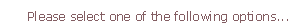 Please selct one of the following options...